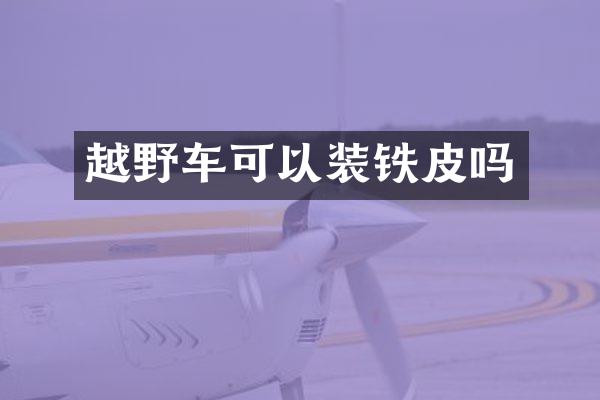 越野车可以装铁皮吗