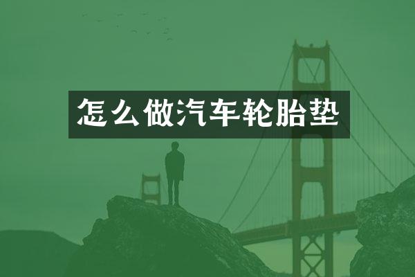 怎么做汽车轮胎垫