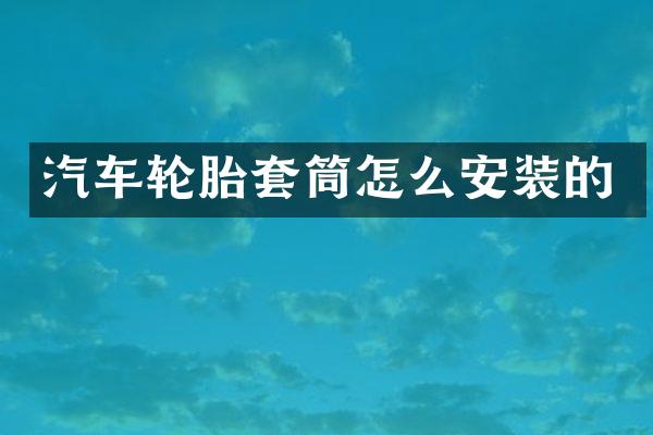 汽车轮胎套筒怎么安装的