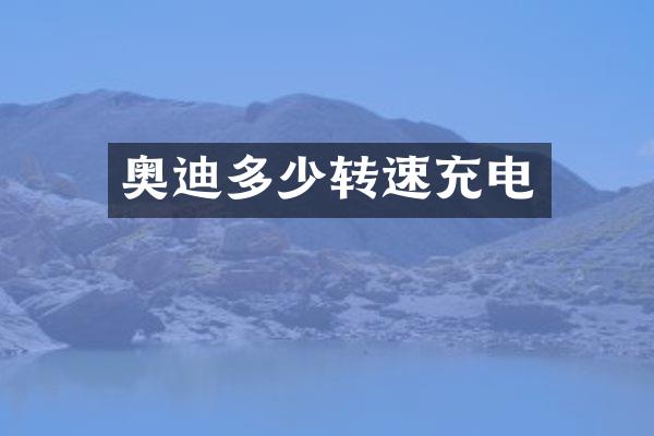 奥迪多少转速充电