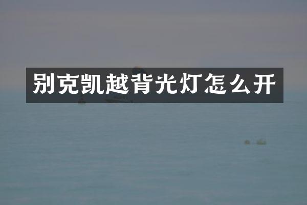 别克凯越背光灯怎么开