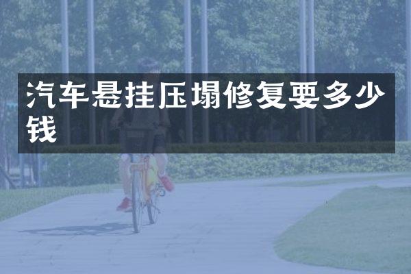 汽车悬挂压塌修复要多少钱