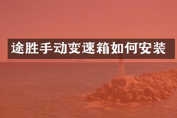 途胜手动变速箱如何安装