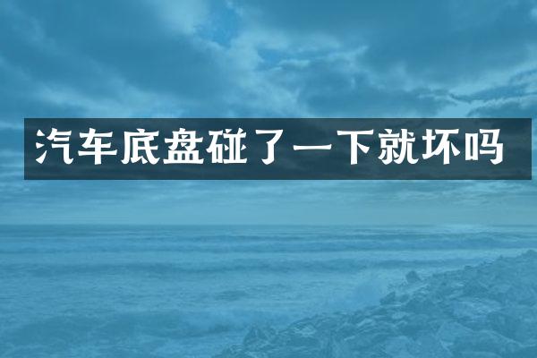 汽车底盘碰了一下就坏吗