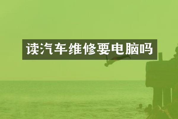 读汽车维修要电脑吗