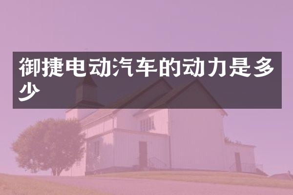 御捷电动汽车的动力是多少