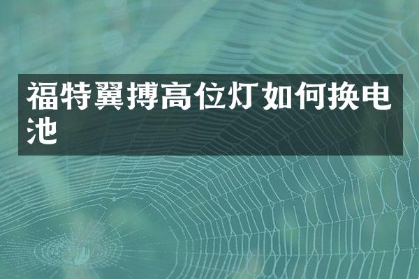 福特翼搏高位灯如何换电池