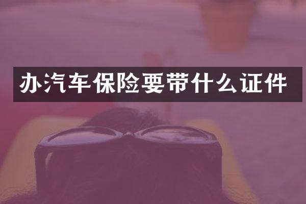 办汽车保险要带什么证件
