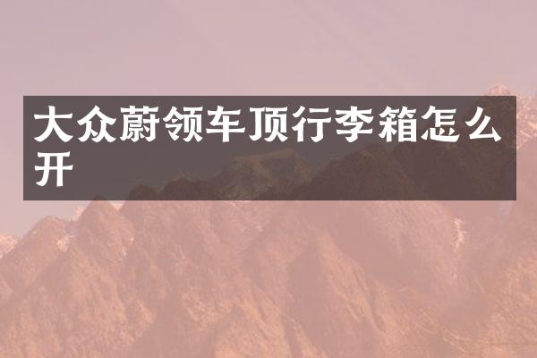 大众蔚领车顶行李箱怎么开