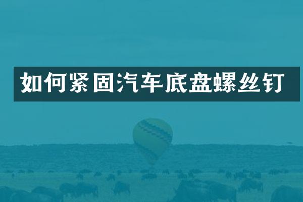 如何紧固汽车底盘螺丝钉