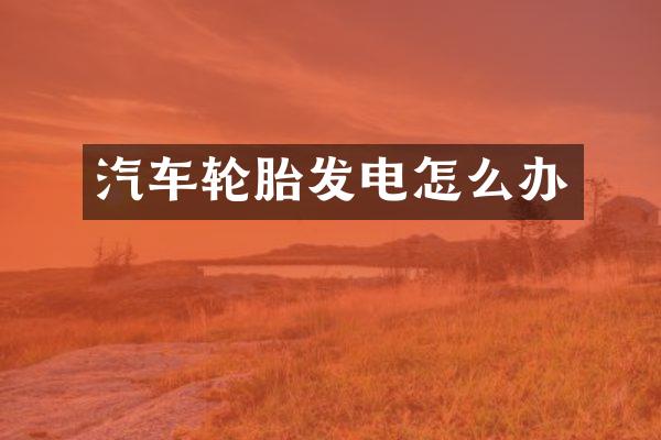 汽车轮胎发电怎么办