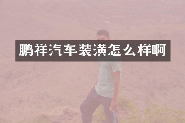 鹏祥汽车装潢怎么样啊