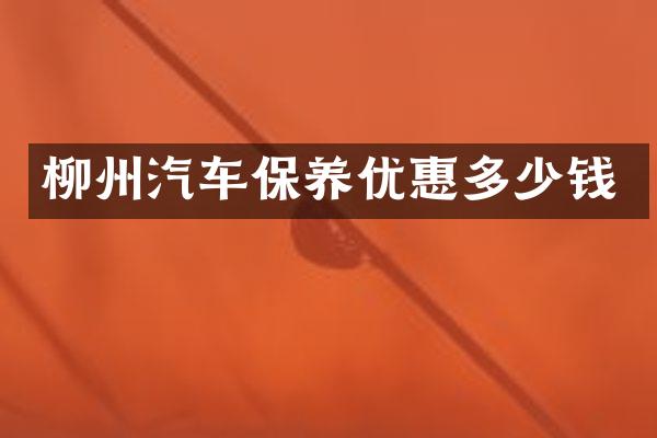 柳州汽车保养优惠多少钱