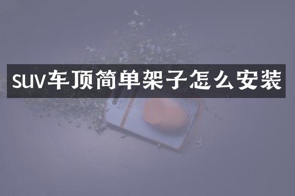 suv车顶简单架子怎么安装