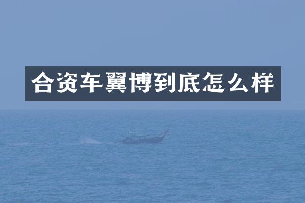 合资车翼博到底怎么样