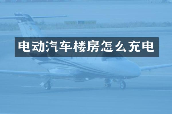 电动汽车楼房怎么充电