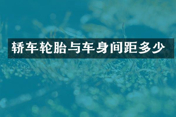 轿车轮胎与车身间距多少