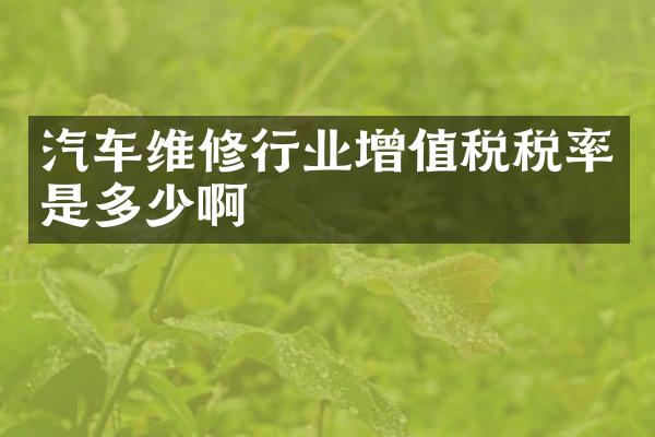 汽车维修行业增值税税率是多少啊