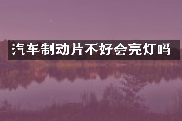 汽车制动片不好会亮灯吗