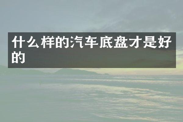 什么样的汽车底盘才是好的