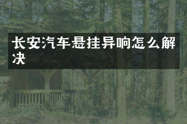 长安汽车悬挂异响怎么解决