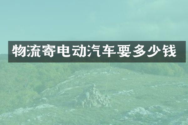 物流寄电动汽车要多少钱