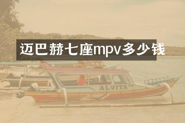 迈巴赫七座mpv多少钱