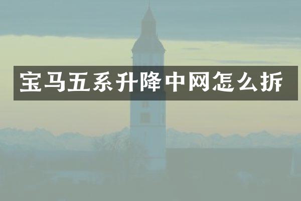 宝马五系升降中网怎么拆