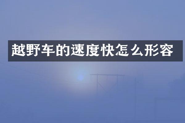 越野车的速度快怎么形容