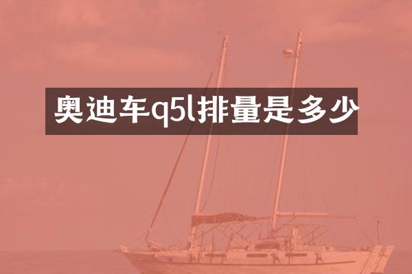奥迪车q5l排量是多少
