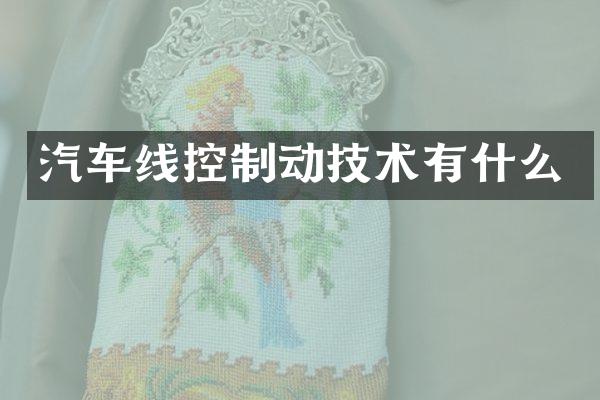 汽车线控制动技术有什么