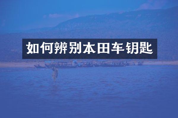 如何辨别本田车钥匙