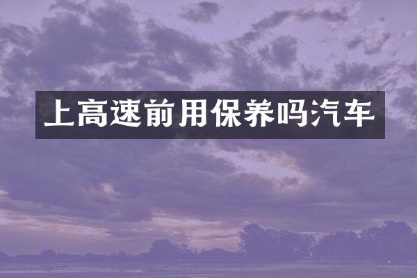 上高速前用保养吗汽车