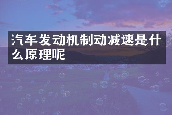 汽车发动机制动减速是什么原理呢