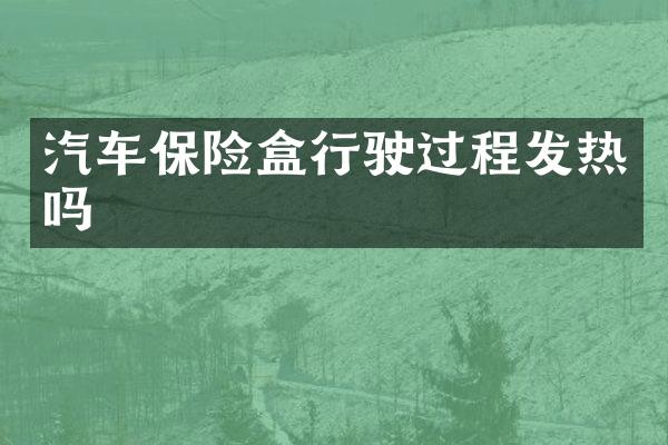 汽车保险盒行驶过程发热吗