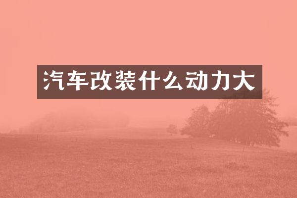 汽车改装什么动力大