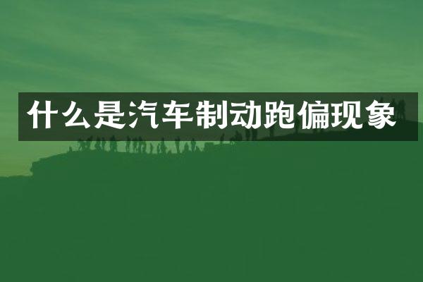 什么是汽车制动跑偏现象