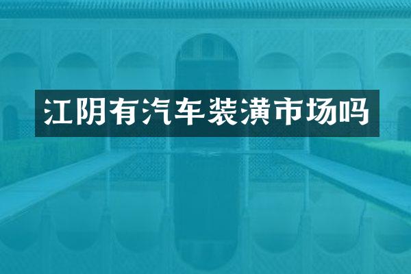 江阴有汽车装潢市场吗