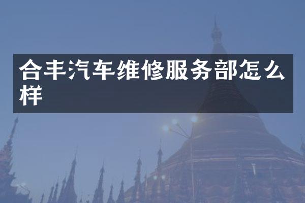 合丰汽车维修服务部怎么样