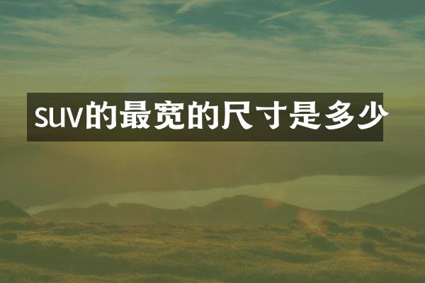 suv的最宽的尺寸是多少