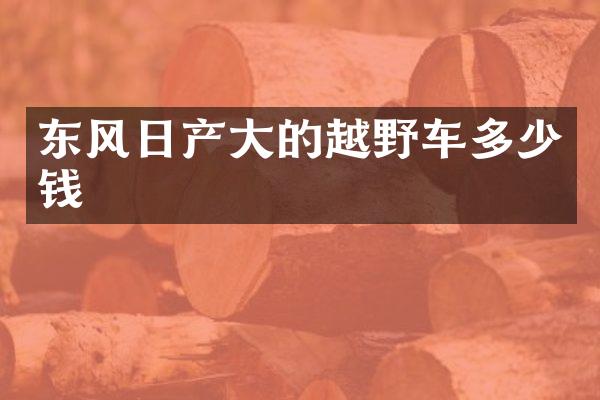 东风日产大的越野车多少钱