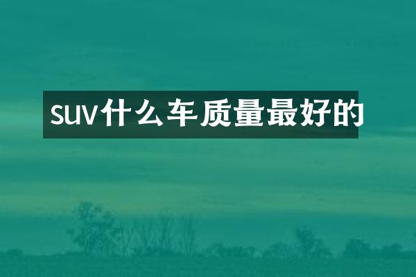 suv什么车质量最好的