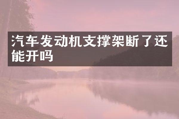 汽车发动机支撑架断了还能开吗