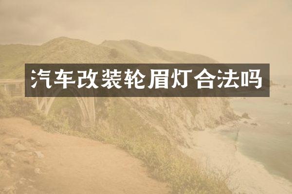 汽车改装轮眉灯合法吗