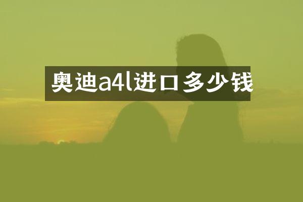 奥迪a4l进口多少钱