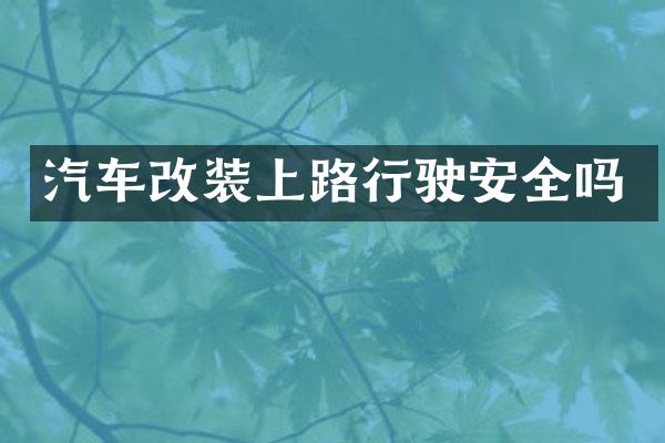 汽车改装上路行驶安全吗