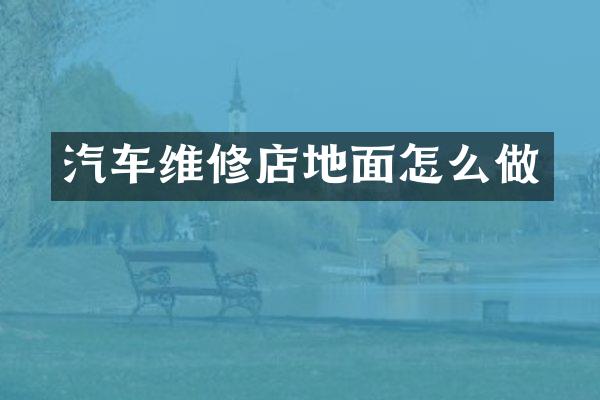 汽车维修店地面怎么做