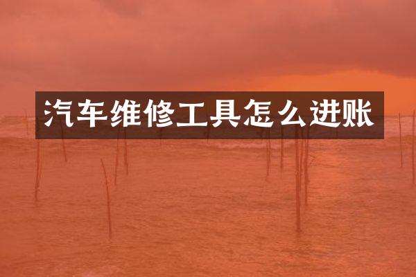 汽车维修工具怎么进账