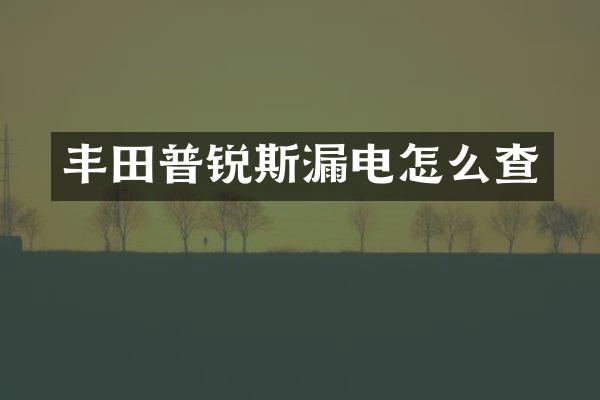 丰田普锐斯漏电怎么查