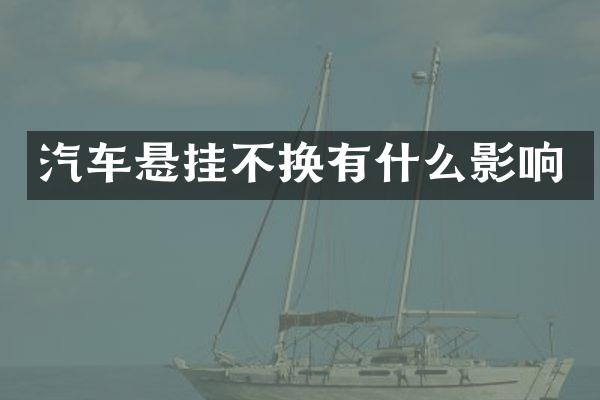 汽车悬挂不换有什么影响